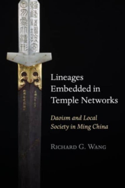 Lineages Embedded in Temple Networks - Daoism and Local Society in Ming China