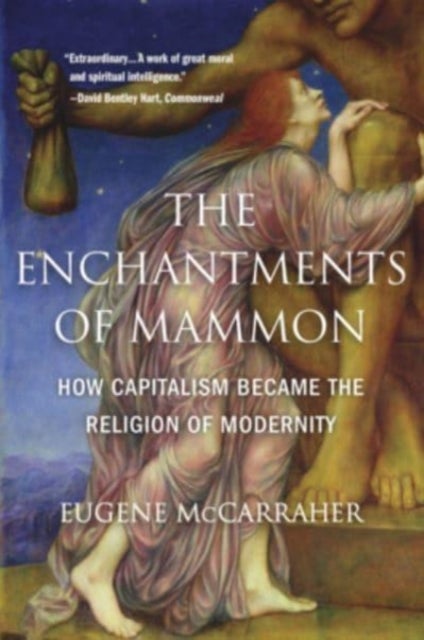 The Enchantments of Mammon - How Capitalism Became the Religion of Modernity