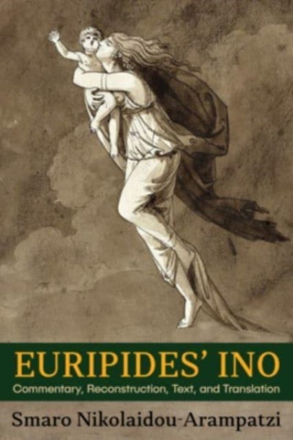 Euripides¿ Ino - Commentary, Reconstruction, Text, and Translation