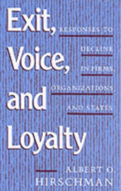 Exit, Voice, and Loyalty - Responses to Decline in Firms, Organizations, and States