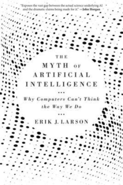 The Myth of Artificial Intelligence - Why Computers Can’t Think the Way We Do