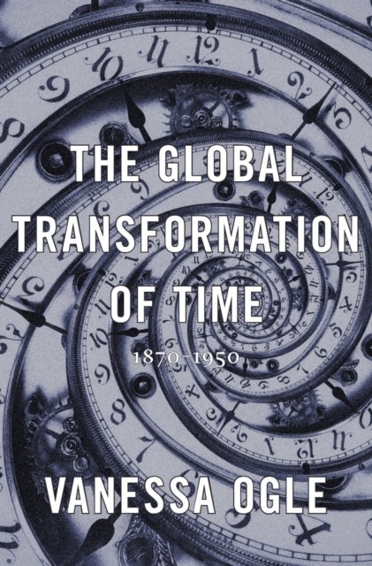 The Global Transformation of Time - 1870–1950