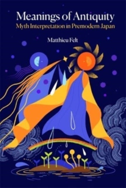 Meanings of Antiquity - Myth Interpretation in Premodern Japan