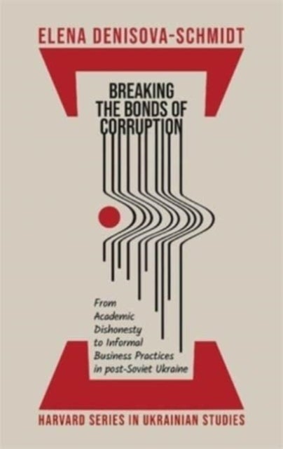 Breaking the Bonds of Corruption - From Academic Dishonesty to Informal Business Practices in Post-Soviet Ukraine