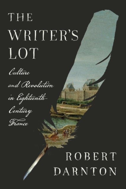 The Writer's Lot - Culture and Revolution in Eighteenth-Century France