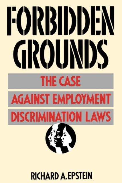 Forbidden Grounds - The Case against Employment Discrimination Laws