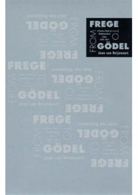 From Frege to Goedel - A Source Book in Mathematical Logic, 1879–1931