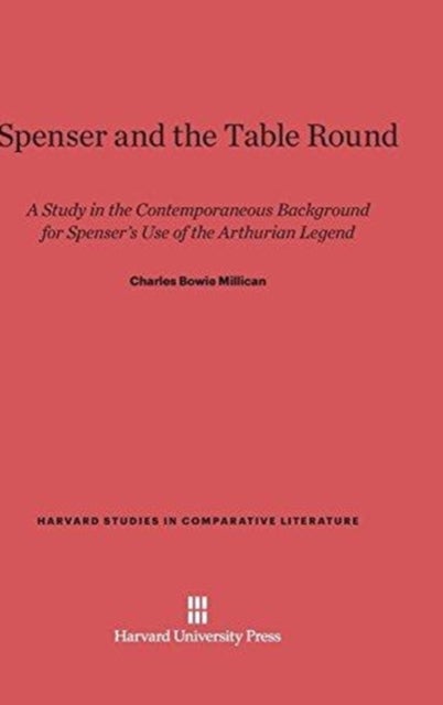 Spenser and the Table Round - A Study in the Contemporaneous Background for Spenser's Use of the Arthurian Legend