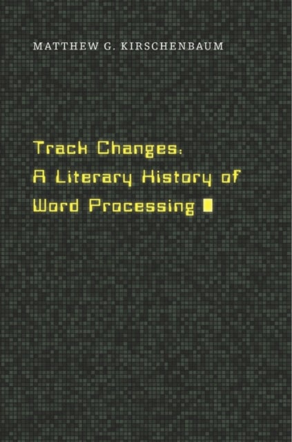 Track Changes - A Literary History of Word Processing