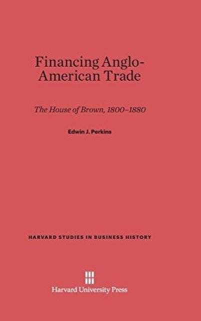 Financing Anglo-American Trade - The House of Brown, 1800-1880
