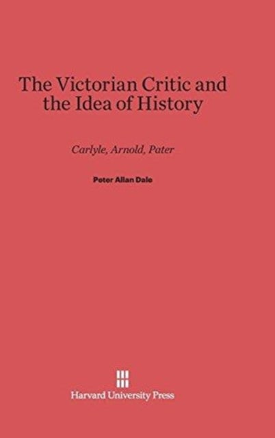 The Victorian Critic and the Idea of History - Carlyle, Arnold, Pater