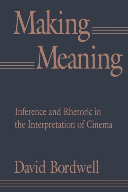 Making Meaning - Inference and Rhetoric in the Interpretation of Cinema