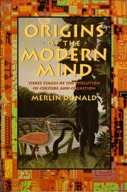 Origins of the Modern Mind - Three Stages in the Evolution of Culture and Cognition