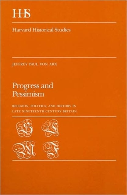 Progress and Pessimism - Religion, Politics, and History in Late Nineteenth Century Britain
