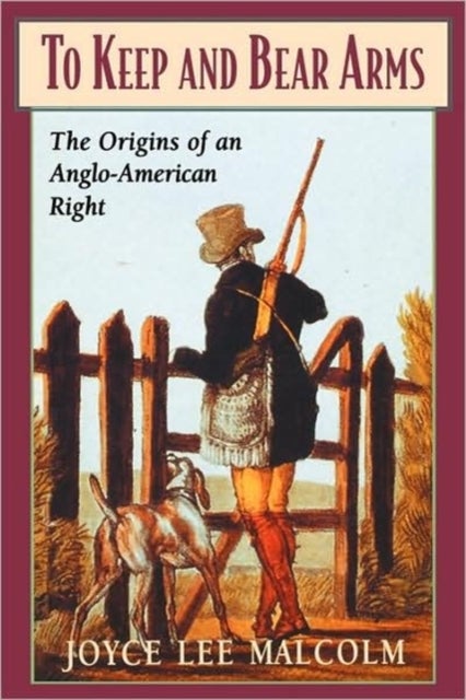 To Keep and Bear Arms - The Origins of an Anglo-American Right