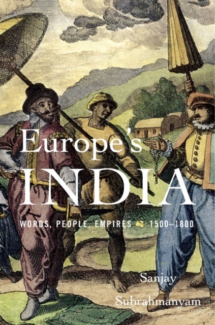 Europe¿s India - Words, People, Empires, 1500–1800