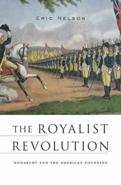 The Royalist Revolution - Monarchy and the American Founding