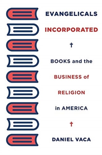 Evangelicals Incorporated - Books and the Business of Religion in America