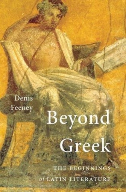 Beyond Greek - The Beginnings of Latin Literature