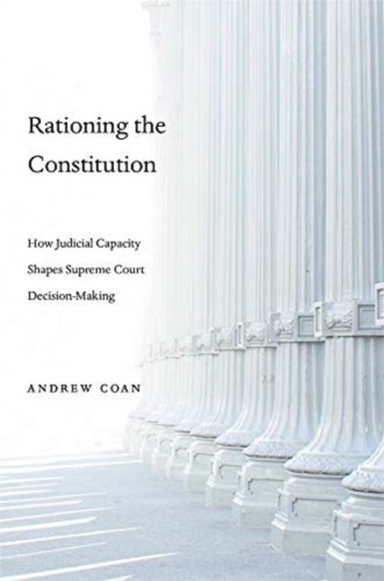 Rationing the Constitution - How Judicial Capacity Shapes Supreme Court Decision-Making