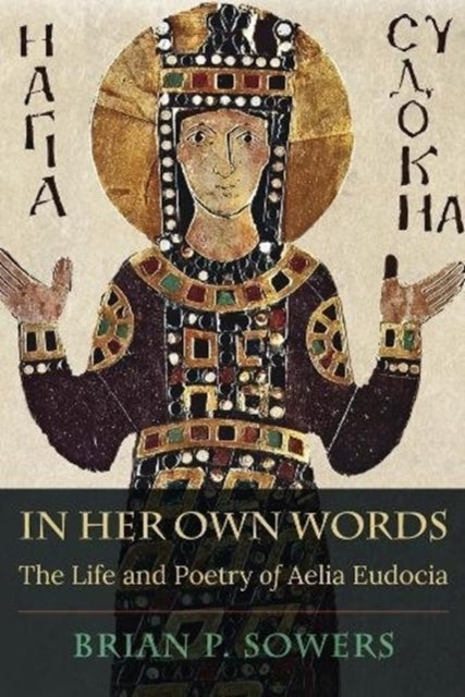In Her Own Words - The Life and Poetry of Aelia Eudocia