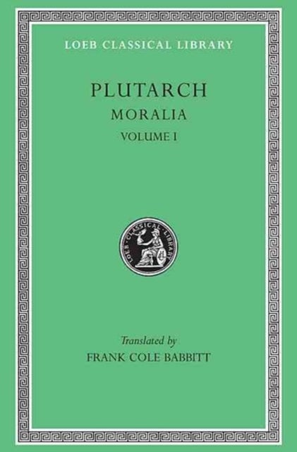 Moralia, I - The Education of Children. How the Young Man Should Study Poetry. On Listening to Lectures. How to Tell a Flatterer from a Friend. How a Man May Become Aware of His Progress in Virtue
