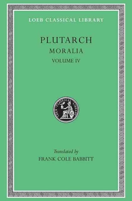 Moralia, IV - Roman Questions. Greek Questions. Greek and Roman Parallel Stories. On the Fortune of the Romans. On the Fortune or the Virtue of Alexander. Were the Athenians More Famous in War or in Wisdom?