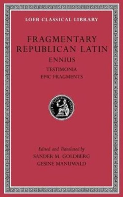 Fragmentary Republican Latin, Volume I - Ennius, Testimonia. Epic Fragments