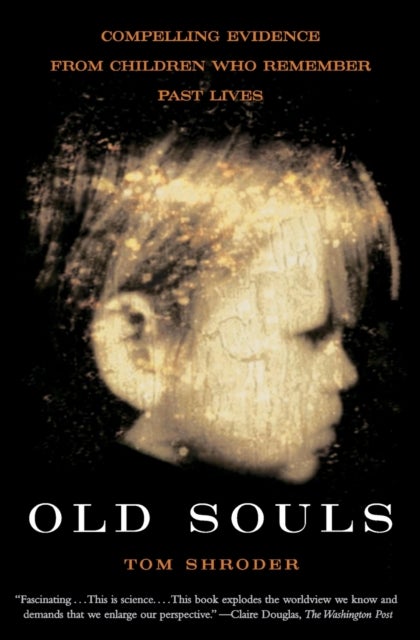 Old Souls - Scientific Evidence for Reincarnation from Children who Recall Past Lives