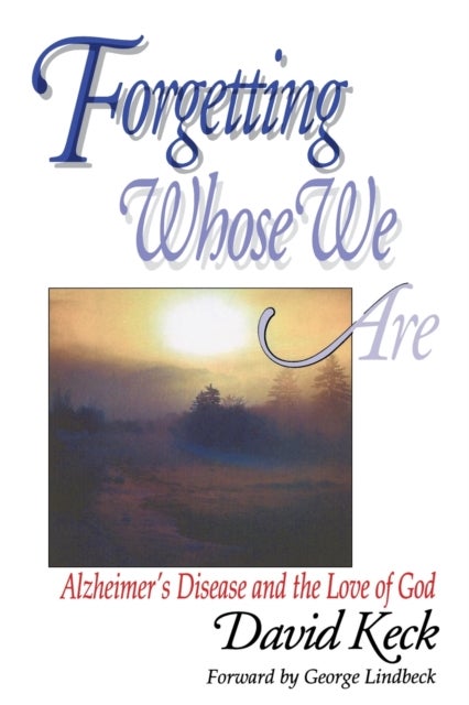 Forgetting Whose we Are - Alzheimer's Disease and the Love of God