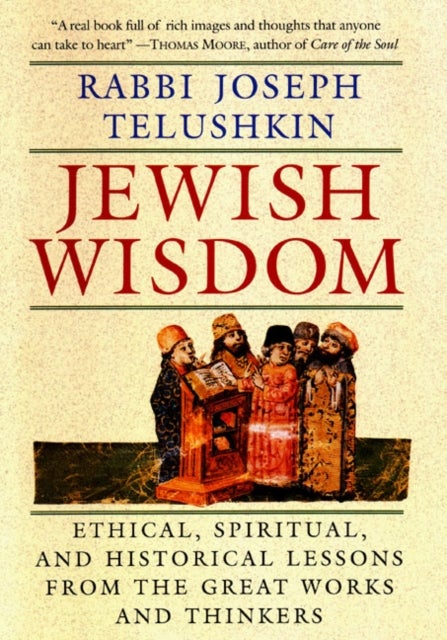 Jewish Wisdom - The Essential Teachings and How They Have Shaped the Jewish Religion, Its People, Culture and History