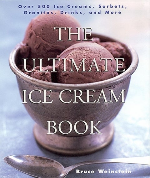 The Ultimate Ice Cream Book - Over 500 Ice Creams, Sorbets, Granitas, Drinks, And More