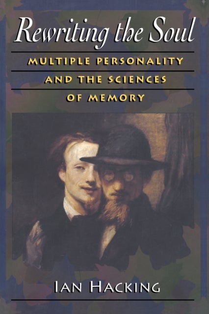 Rewriting the Soul - Multiple Personality and the Sciences of Memory
