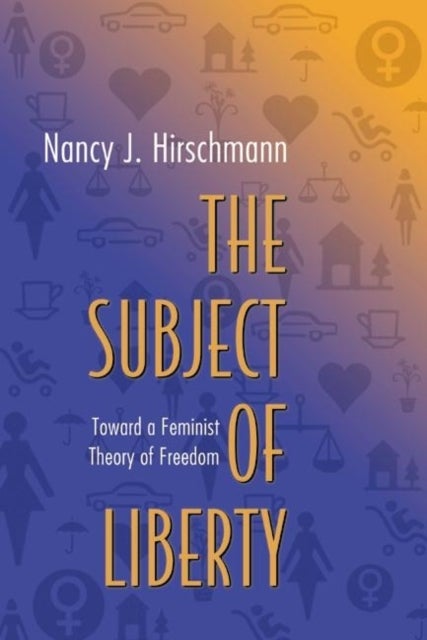 The Subject of Liberty - Toward a Feminist Theory of Freedom