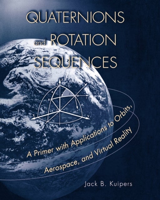 Quaternions and Rotation Sequences - A Primer with Applications to Orbits, Aerospace and Virtual Reality