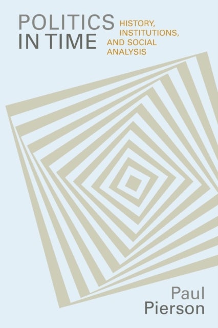 Politics in Time - History, Institutions, and Social Analysis