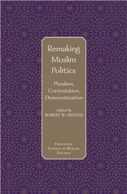 Remaking Muslim Politics - Pluralism, Contestation, Democratization