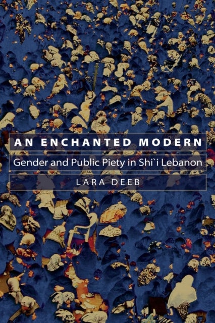 An Enchanted Modern - Gender and Public Piety in Shi'i Lebanon