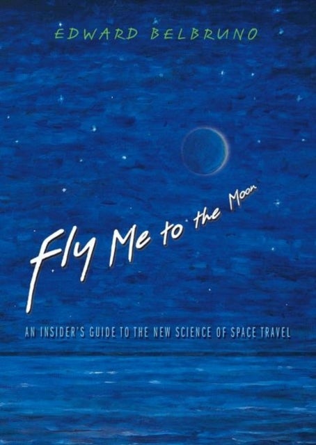 Fly Me to the Moon - An Insider's Guide to the New Science of Space Travel