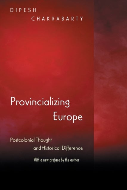 Provincializing Europe - Postcolonial Thought and Historical Difference - New Edition