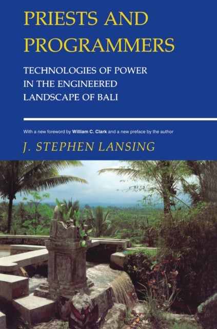 Priests and Programmers - Technologies of Power in the Engineered Landscape of Bali