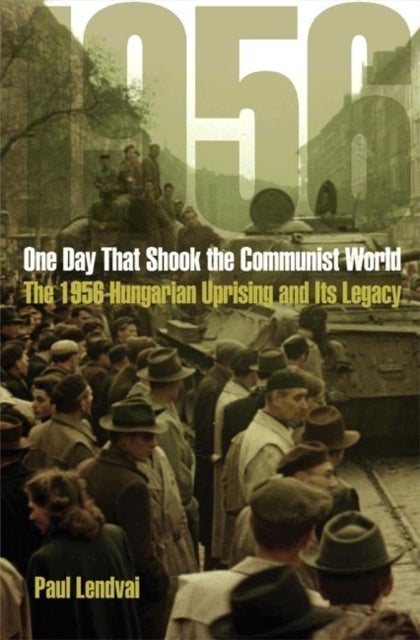 One Day That Shook the Communist World - The 1956 Hungarian Uprising and Its Legacy
