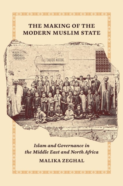 The Making of the Modern Muslim State - Islam and Governance in the Middle East and North Africa