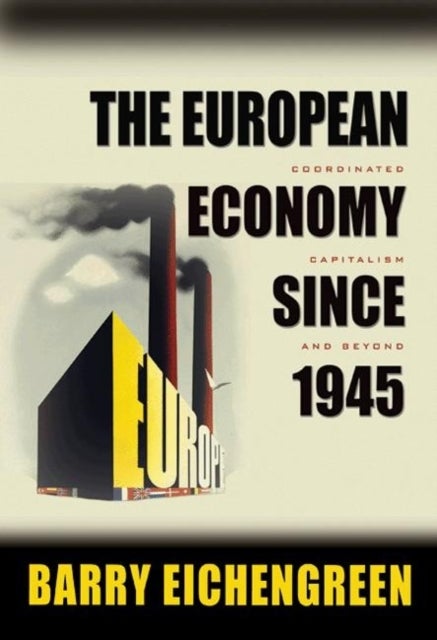 The European Economy since 1945 - Coordinated Capitalism and Beyond