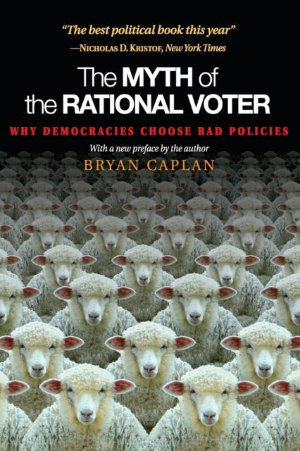 The Myth of the Rational Voter - Why Democracies Choose Bad Policies - New Edition