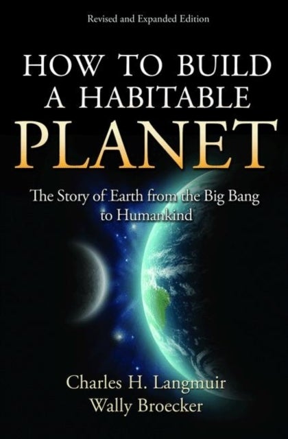 How to Build a Habitable Planet - The Story of Earth from the Big Bang to Humankind - Revised and Expanded Edition