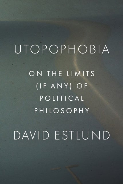 Utopophobia - On the Limits (If Any) of Political Philosophy