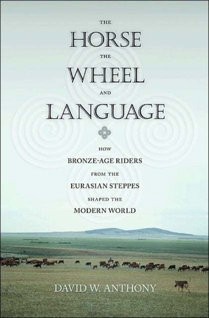 The Horse, the Wheel, and Language - How Bronze-Age Riders from the Eurasian Steppes Shaped the Modern World