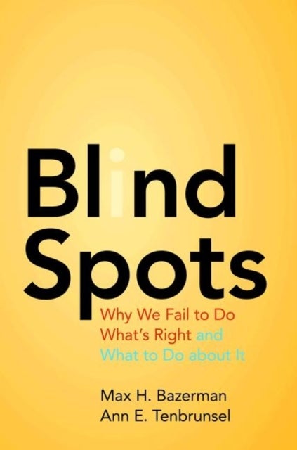 Blind Spots - Why We Fail to Do What's Right and What to Do about It