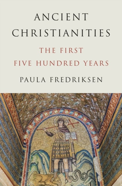 Ancient Christianities - The First Five Hundred Years